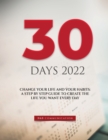 Image for 30 Days 2022 : Change Your Life and Your Habits: A Step by Step Guide to Create the Life You Want Every Day