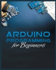 Image for The Complete Guide to Arduino Programming : Simple and Effective Methods to Learn Arduino Programming