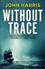 Image for Without trace: the extraordinary last voyages of eight ships