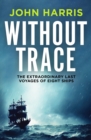 Image for Without trace  : the extraordinary last voyages of eight ships