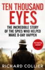 Image for Ten thousand eyes  : the spy network that cracked Hitler&#39;s Atlantic Wall before D-Day