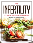 Image for THE INFERTILITY COOKBOOK FOR BEGINNERS: