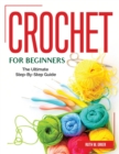 Image for Crochet for Beginners : The Ultimate Step-By-Step Guide