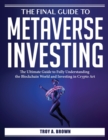 Image for The Final Guide to Metaverse Investing : The Ultimate Guide to Fully Understanding the Blockchain World and Investing in Crypto Art