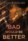 Image for Bad Would Be Better