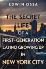 Image for The Secret Life of a First-Generation Latino Growing Up in New York City