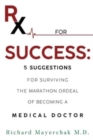 Image for Rx for Success: 5 Suggestions for Surviving the Marathon Ordeal of Becoming a Medical Doctor