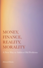 Image for Money, finance, reality, morality  : a new way to address old problems