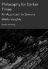 Image for Philosophy for Darker Times: An Approach to Simone Weil&#39;s Insights
