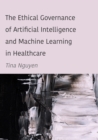 Image for The Ethical Governance of Artificial Intelligence and Machine Learning in Healthcare.