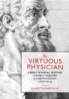 Image for The Virtuous Physician: A Brief Medical History of Moral Inquiry from Hippocrates to COVID-19