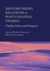 Image for Military-Media Relations in Post-Colonial Nigeria: Clashes, Ethics, and Prospects