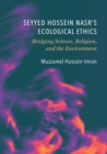 Image for Seyyed Hossein Nasr’s Ecological Ethics : Bridging Science, Religion, and the Environment