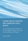 Image for Islamic Wealth Taxation And Financing Public Health : An Interdisciplinary Analysis Of Human Rights, Islamic Law, And The Constit