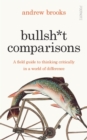 Image for Bullsh*t comparisons  : a field guide to thinking critically in a world of difference