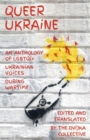 Image for Queer Ukraine  : an anthology of LGBTQI+ Ukrainian voices during wartime