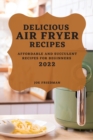 Image for Delicious Air Fryer Recipes 2022 : Affordable and Succulent Recipes for Beginners