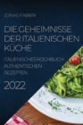 Image for Die Geheimnisse Der Italienischen Kuche 2022 : Italienisches Kochbuch Authentischen Rezepten