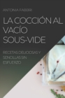 Image for La Coccion al Vacio Sous-Vide : Recetas Deliciosas Y Sencillas Sin Esfuerzo