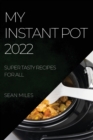 Image for My Instant Pot 2022 : Super Tasty Recipes for All