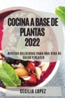 Image for Cocina a Base de Plantas 2022 : Recetas Deliciosas Para Una Vida de Salud Y Placer