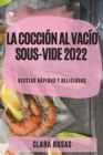 Image for La Coccion al Vacio Sous-Vide 2022 : Recetas Rapidas Y Deliciosas