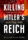 Image for Killing Hitler&#39;s Reich: The Battle for Austria 1945