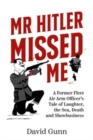 Image for Mr Hitler Missed Me : A Former Fleet Air Arm Officer&#39;s Tale of Laughter, the Sea, Death and Showbusiness