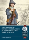 Image for Dragoons and Dragoon Operations in the British Civil Wars, 1638-1653