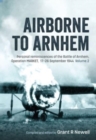 Image for Airborne to Arnhem  : personal reminiscences of the Battle of Arnhem, Operation Market, 17th-26th September 1944Volume 2
