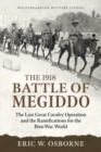 Image for The 1918 Battle of Megiddo  : the last great cavalry operation and the ramifications for the post-war world