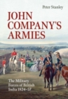 Image for John Company&#39;s armies  : the military forces of British India 1824-57