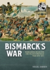 Image for Bismarck&#39;s war  : wargaming rules for the Franco-Prussian War, 1870-1871