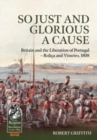 Image for So just and glorious a cause  : Britain and the liberation of Portugal - Roliðca and Vimeiro, 1808