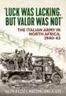 Image for Luck was lacking, but valour was not  : the Italian Army in North Africa, 1940-1943