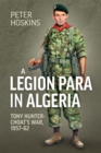 Image for A Legion Para in Algeria: Tony Hunter-Choat&#39;s War, 1957-62