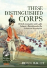 Image for These distinguished corps: British Grenadier and Light Infantry Battalions in the American Revolution