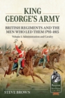 Image for King George&#39;s Army Volume 1 Administration and Cavalry: British Regiments and the Men Who Led Them 1793-1815