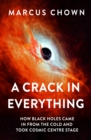 Image for A Crack in Everything: How Black Holes Came in from the Cold and Took Cosmic Centre Stage