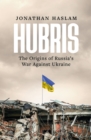 Image for Hubris : The Origins of Russia&#39;s War Against Ukraine