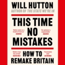 Image for This time no mistakes  : how Britain was broken and how to fix it