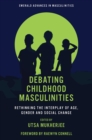 Image for Debating Childhood Masculinities : Rethinking the Interplay of Age, Gender and Social Change