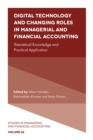 Image for Digital technology and changing roles in managerial and financial accounting  : theoretical knowledge and practical application