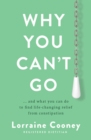 Image for Why you can&#39;t go  : and what you can do to find life-changing relief from constipation and bloating
