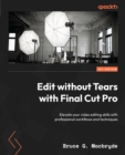 Image for Edit without Tears with Final Cut Pro: Elevate your video editing skills with professional workflows and techniques