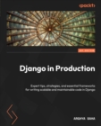 Image for Django in production: expert tips, strategies, and essential frameworks to write scalable and maintainable code in Django