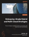 Image for Enterprise-Grade Hybrid and Multi-Cloud Strategies : Proven strategies to digitally transform your business with hybrid and multi-cloud solutions: Proven strategies to digitally transform your business with hybrid and multi-cloud solutions