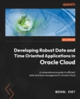 Image for Developing robust date and time oriented applications in Oracle Cloud  : a comprehensive guide to efficient date and time management in Oracle Cloud