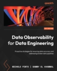 Image for Data Observability for Data Engineering: Ensure and Monitor Data Accuracy, Prevent and Resolve Broken Data Pipelines With Actionable Steps