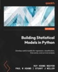 Image for Building Statistical Models in Python : Develop useful models for regression, classification, time series, and survival analysis: Develop useful models for regression, classification, time series, and survival analysis